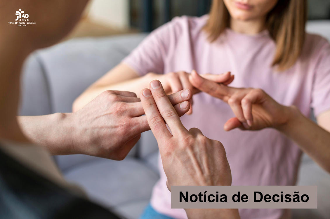 No momento você está vendo Auxílio em Libras a colegas com deficiência auditiva não gera adicional salarial, decide 10ª Câmara